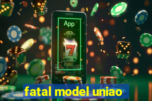 fatal model uniao